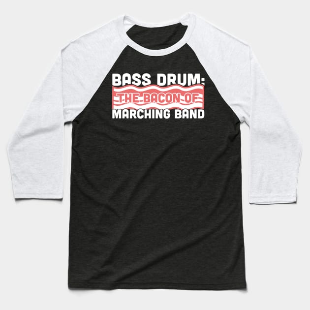 Bass Drum, The Bacon Of Marching Band Baseball T-Shirt by MeatMan